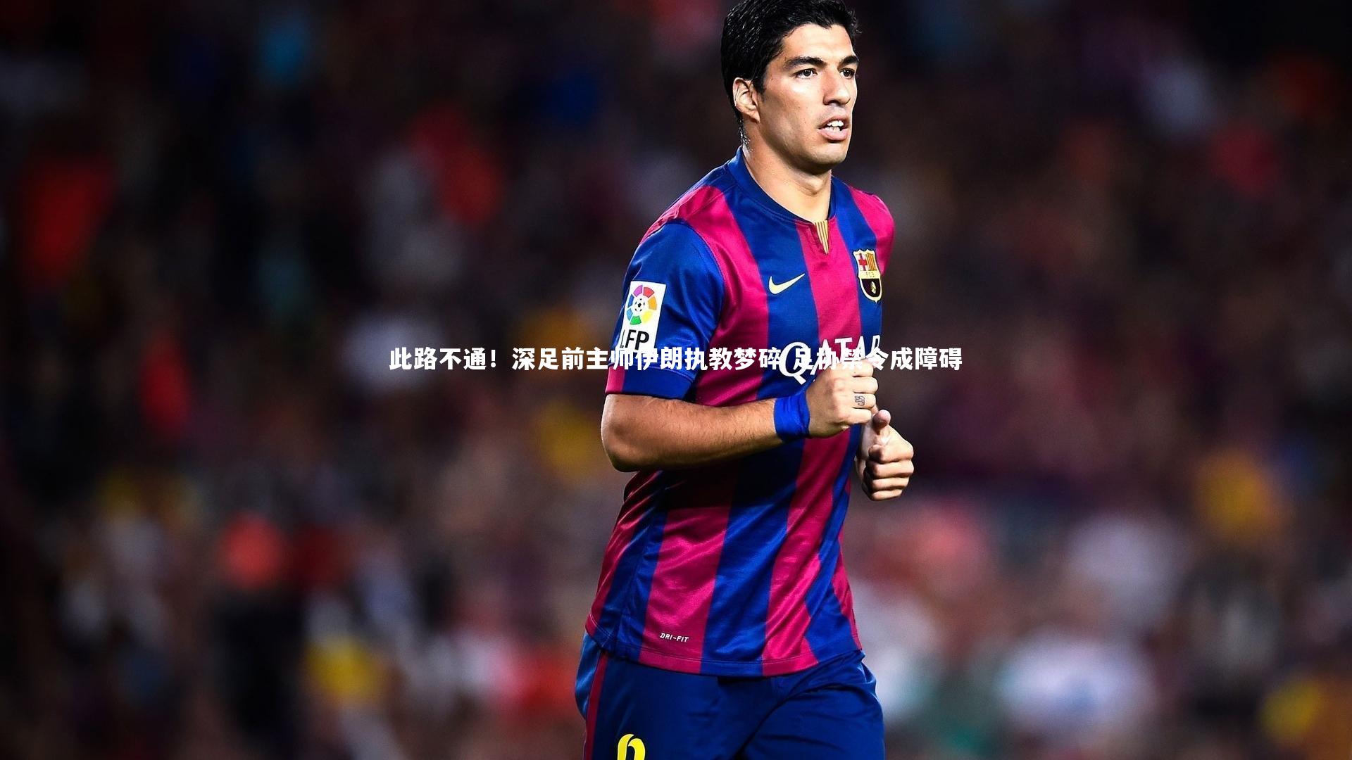 此路不通！深足前主帅伊朗执教梦碎 足协禁令成障碍